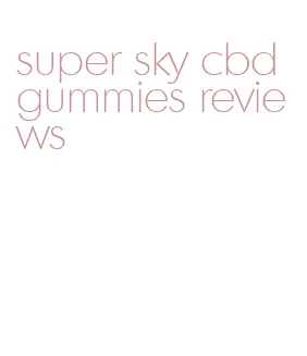 super sky cbd gummies reviews