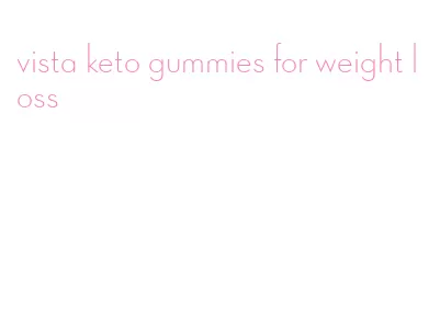 vista keto gummies for weight loss