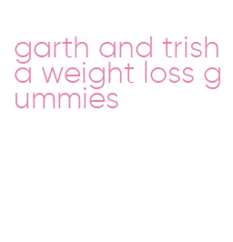 garth and trisha weight loss gummies