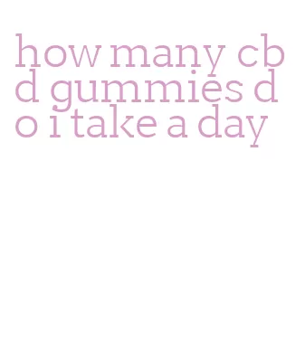 how many cbd gummies do i take a day
