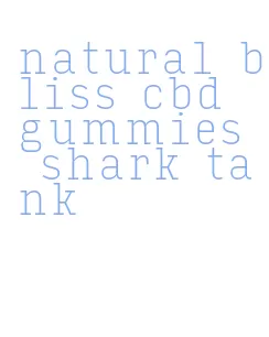 natural bliss cbd gummies shark tank