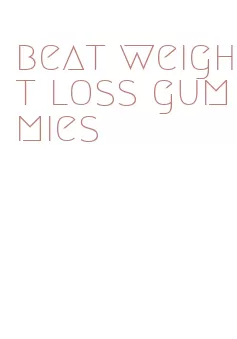 beat weight loss gummies